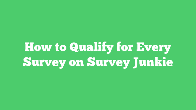 How to Qualify for Every Survey on Survey Junkie